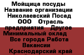 Мойщица посуды › Название организации ­ Николаевский Посад, ООО › Отрасль предприятия ­ Другое › Минимальный оклад ­ 1 - Все города Работа » Вакансии   . Краснодарский край,Армавир г.